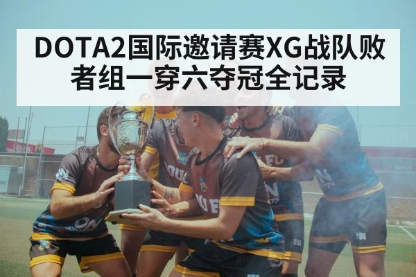 DOTA2国际邀请赛XG战队败者组一穿六夺冠全记录