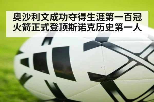 奥沙利文成功夺得生涯第一百冠火箭正式登顶斯诺克历史第一人
